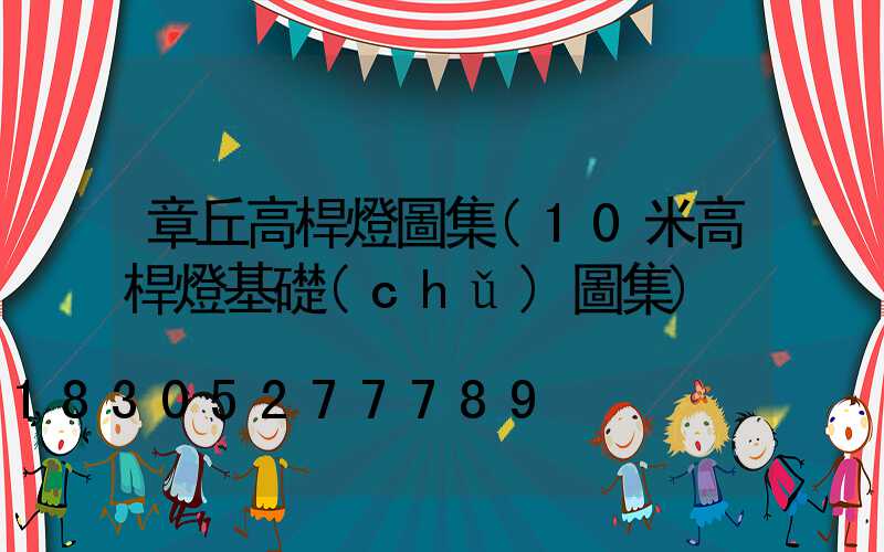 章丘高桿燈圖集(10米高桿燈基礎(chǔ)圖集)