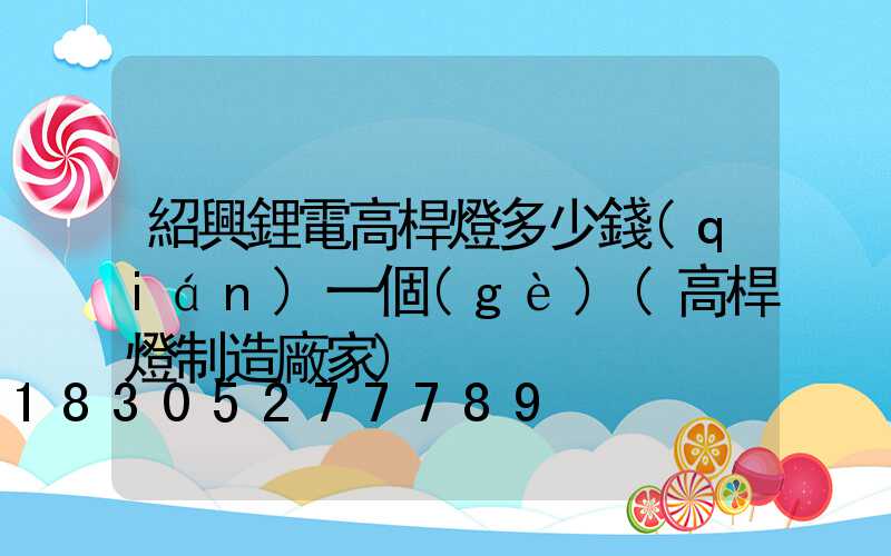 紹興鋰電高桿燈多少錢(qián)一個(gè)(高桿燈制造廠家)