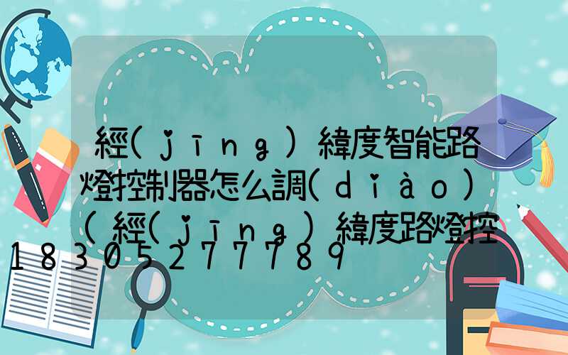 經(jīng)緯度智能路燈控制器怎么調(diào)(經(jīng)緯度路燈控制器怎么設(shè)置視頻)