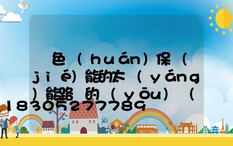 綠色環(huán)保節(jié)能的太陽(yáng)能路燈的優(yōu)勢(shì)