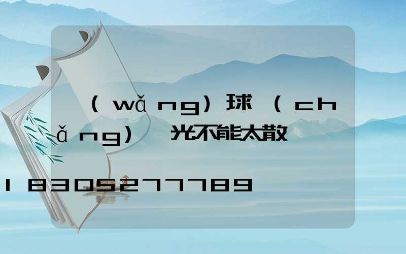 網(wǎng)球場(chǎng)燈光不能太散