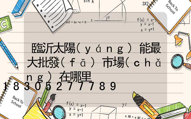 臨沂太陽(yáng)能最大批發(fā)市場(chǎng)在哪里