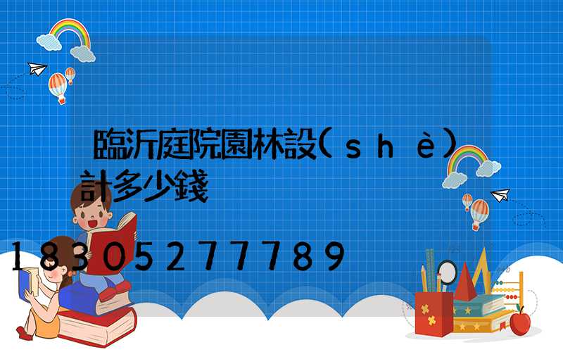 臨沂庭院園林設(shè)計多少錢