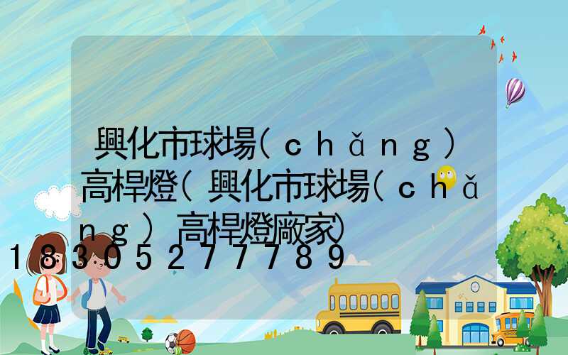 興化市球場(chǎng)高桿燈(興化市球場(chǎng)高桿燈廠家)