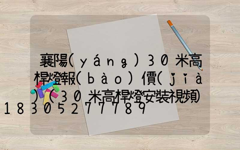 襄陽(yáng)30米高桿燈報(bào)價(jià)(30米高桿燈安裝視頻)