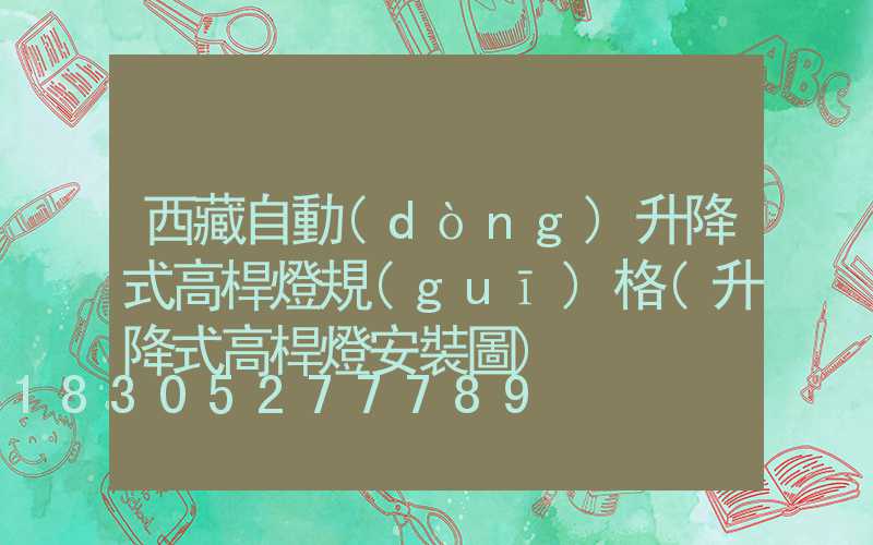 西藏自動(dòng)升降式高桿燈規(guī)格(升降式高桿燈安裝圖)