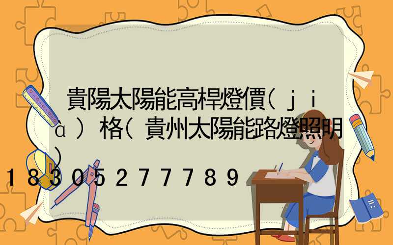 貴陽太陽能高桿燈價(jià)格(貴州太陽能路燈照明)