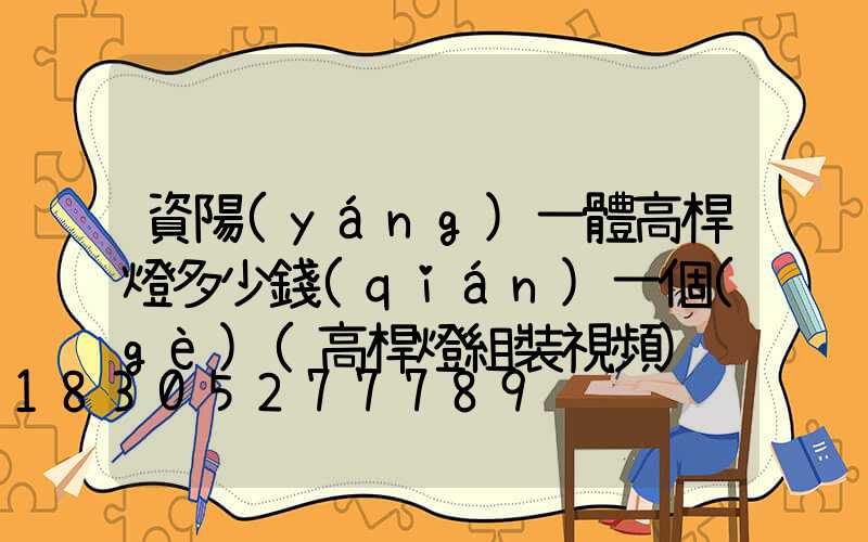 資陽(yáng)一體高桿燈多少錢(qián)一個(gè)(高桿燈組裝視頻)