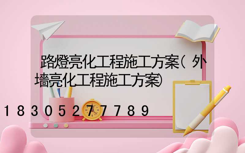 路燈亮化工程施工方案(外墻亮化工程施工方案)