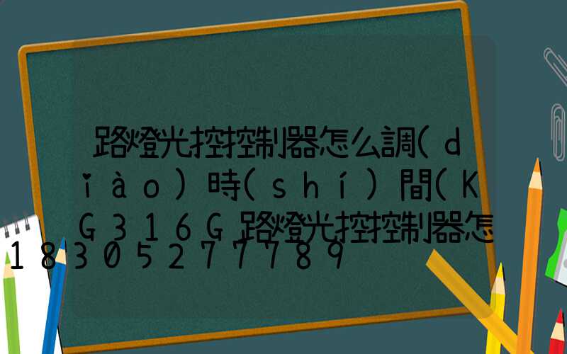 路燈光控控制器怎么調(diào)時(shí)間(KG316G路燈光控控制器怎么調(diào))