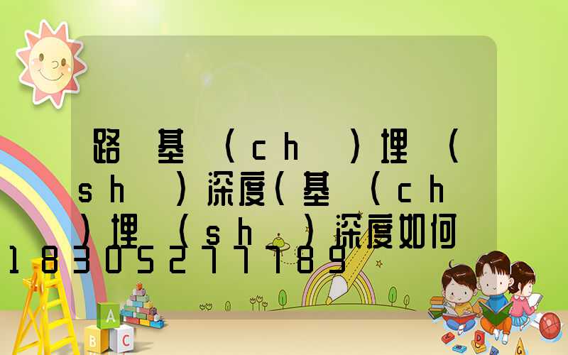 路燈基礎(chǔ)埋設(shè)深度(基礎(chǔ)埋設(shè)深度如何計算)