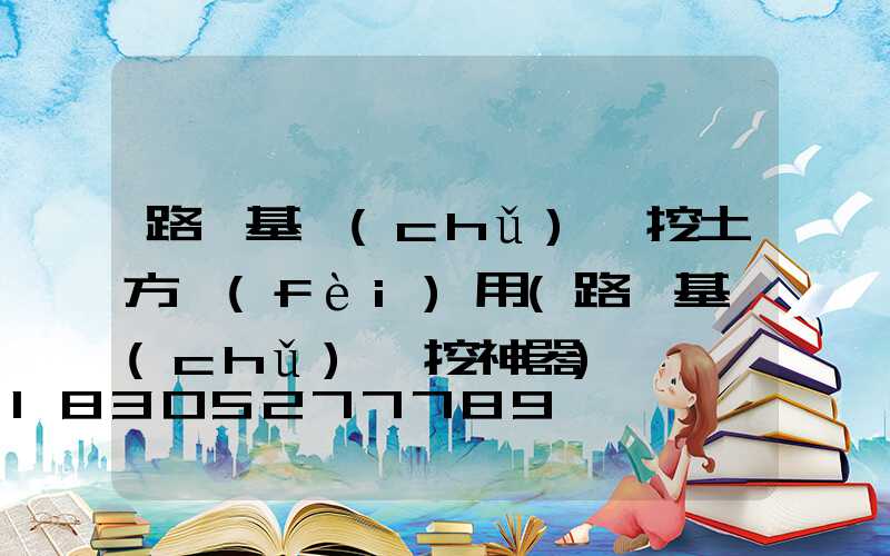 路燈基礎(chǔ)開挖土方費(fèi)用(路燈基礎(chǔ)開挖神器)