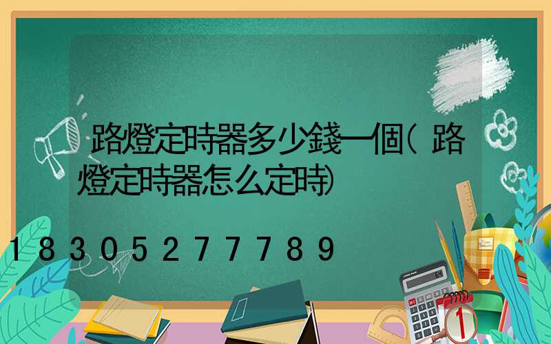 路燈定時器多少錢一個(路燈定時器怎么定時)