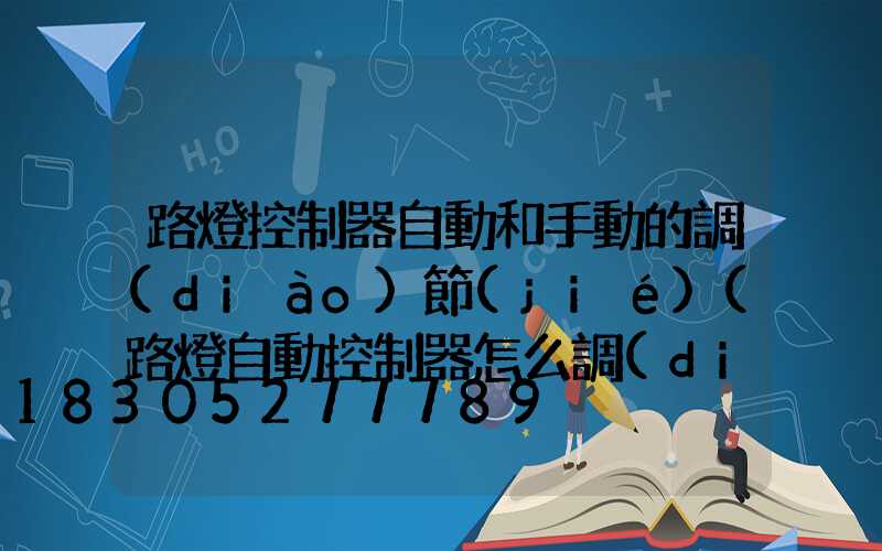 路燈控制器自動和手動的調(diào)節(jié)(路燈自動控制器怎么調(diào)時(shí)間)