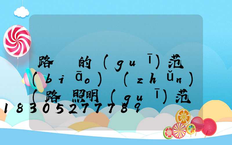 路燈桿的規(guī)范標(biāo)準(zhǔn)(路燈照明規(guī)范標(biāo)準(zhǔn))