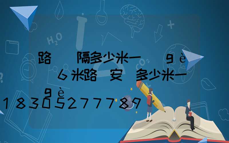 路燈間隔多少米一個(gè)(6米路燈安裝多少米一個(gè))