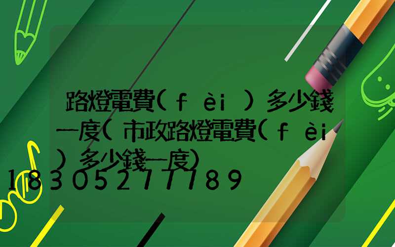 路燈電費(fèi)多少錢一度(市政路燈電費(fèi)多少錢一度)