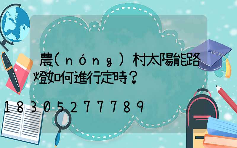 農(nóng)村太陽能路燈如何進行定時？