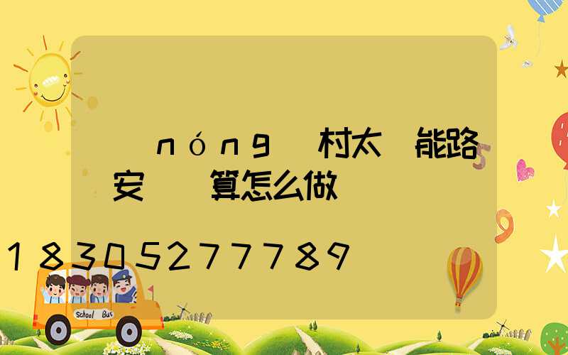 農(nóng)村太陽能路燈安裝預算怎么做