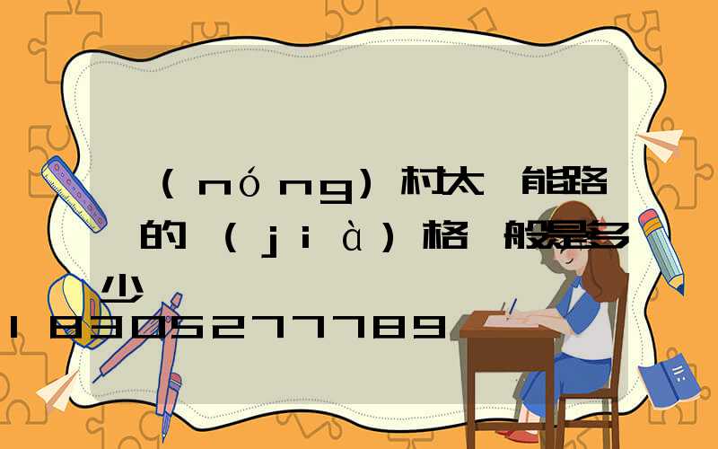 農(nóng)村太陽能路燈的價(jià)格一般是多少錢