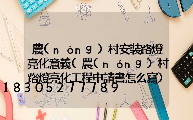 農(nóng)村安裝路燈亮化意義(農(nóng)村路燈亮化工程申請書怎么寫)