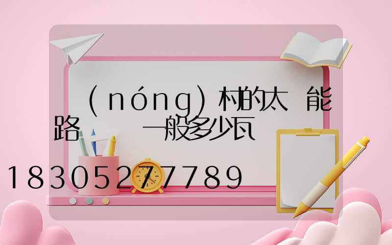 農(nóng)村的太陽能路燈燈頭一般多少瓦