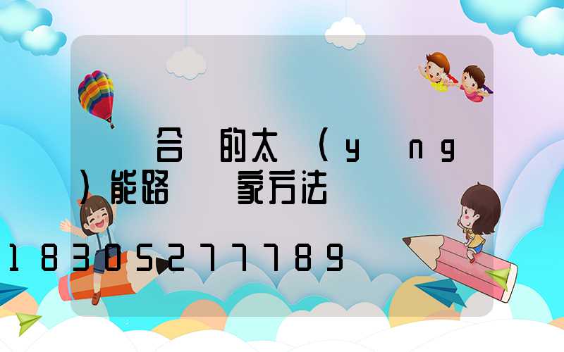 選擇合適的太陽(yáng)能路燈廠家方法