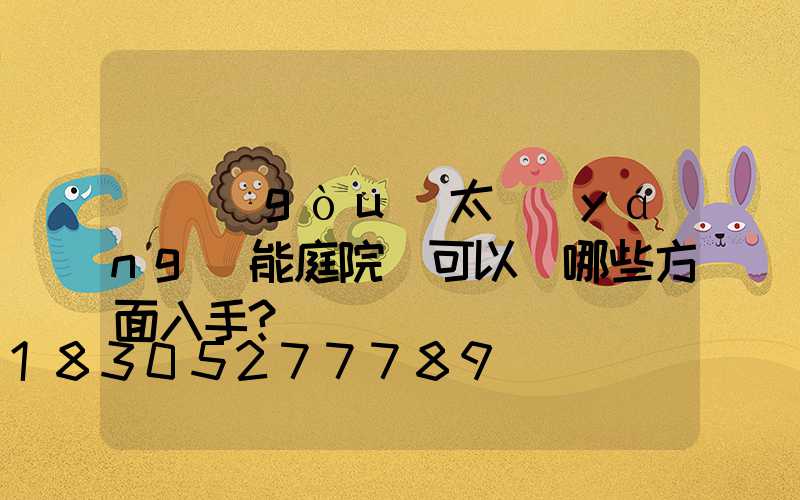 選購(gòu)太陽(yáng)能庭院燈可以從哪些方面入手？