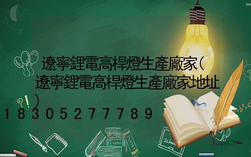 遼寧鋰電高桿燈生產廠家(遼寧鋰電高桿燈生產廠家地址)