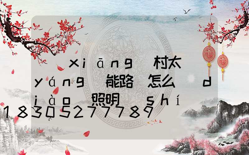 鄉(xiāng)村太陽(yáng)能路燈怎么調(diào)照明時(shí)間