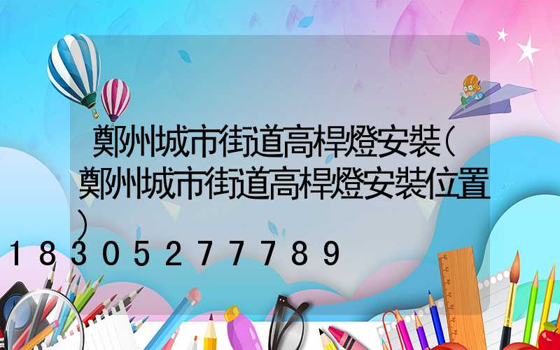 鄭州城市街道高桿燈安裝(鄭州城市街道高桿燈安裝位置)