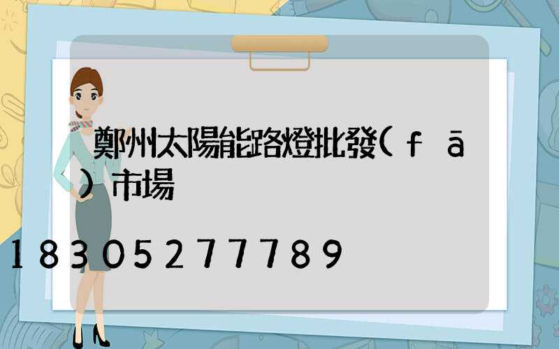 鄭州太陽能路燈批發(fā)市場