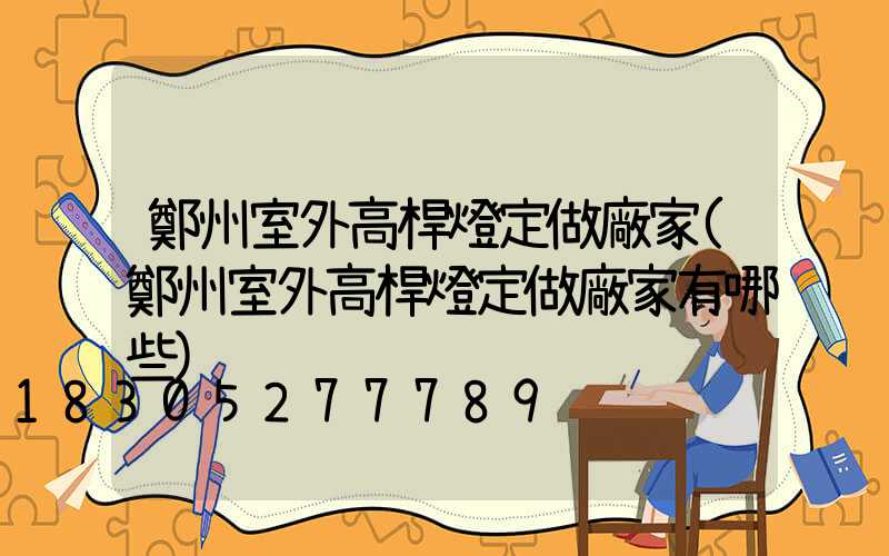 鄭州室外高桿燈定做廠家(鄭州室外高桿燈定做廠家有哪些)