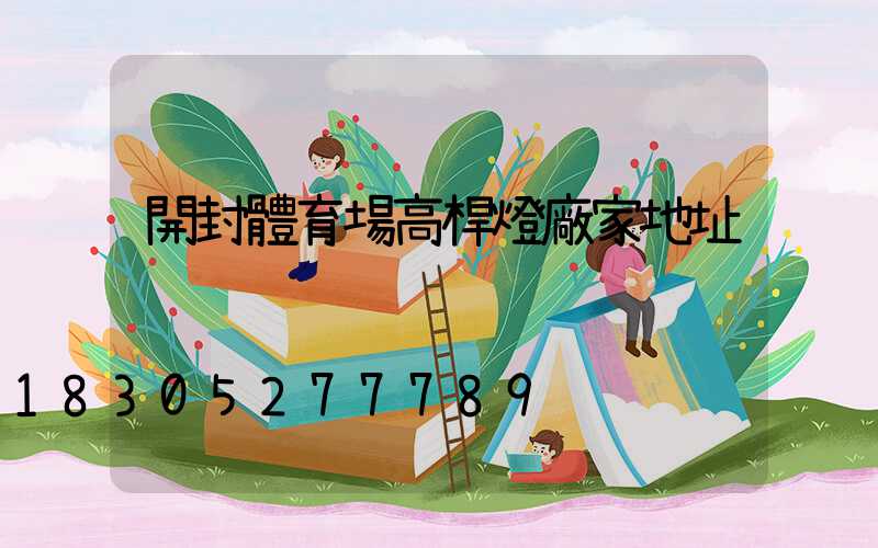 開封體育場高桿燈廠家地址