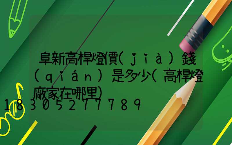 阜新高桿燈價(jià)錢(qián)是多少(高桿燈廠家在哪里)