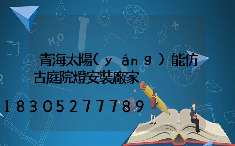 青海太陽(yáng)能仿古庭院燈安裝廠家