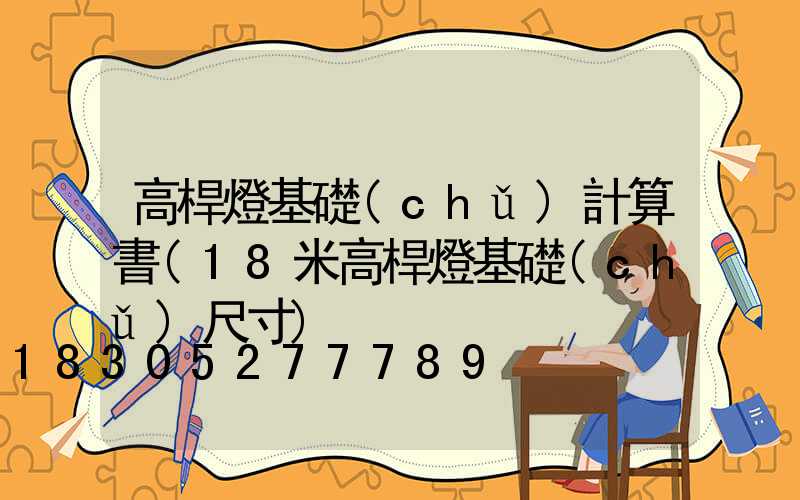 高桿燈基礎(chǔ)計算書(18米高桿燈基礎(chǔ)尺寸)