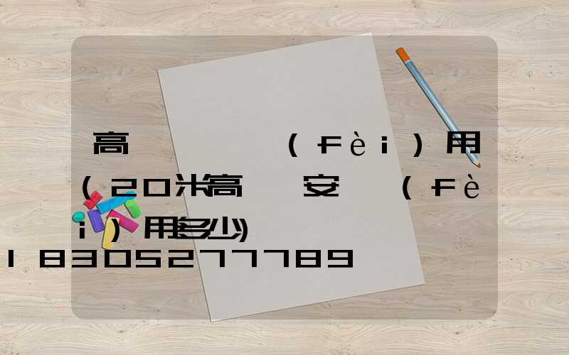 高桿燈燈桿費(fèi)用(20米高桿燈安裝費(fèi)用多少)