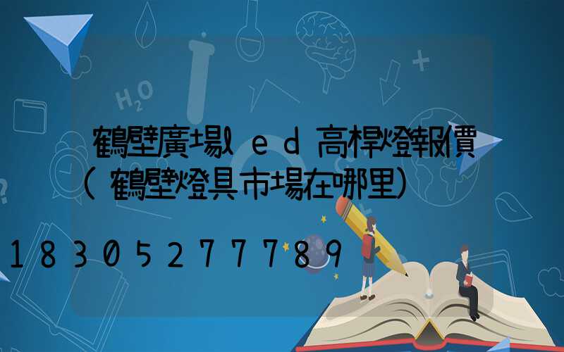 鶴壁廣場led高桿燈報價(鶴壁燈具市場在哪里)