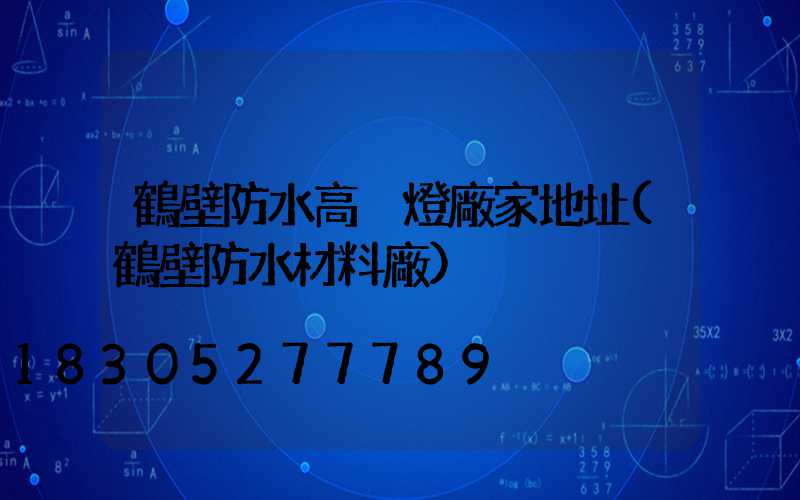 鶴壁防水高桿燈廠家地址(鶴壁防水材料廠)